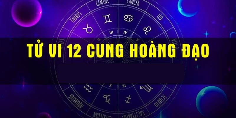 Tử vi 12 cung Hoàng Đạo