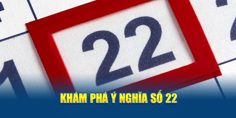 Khám phá ý nghĩa số 22